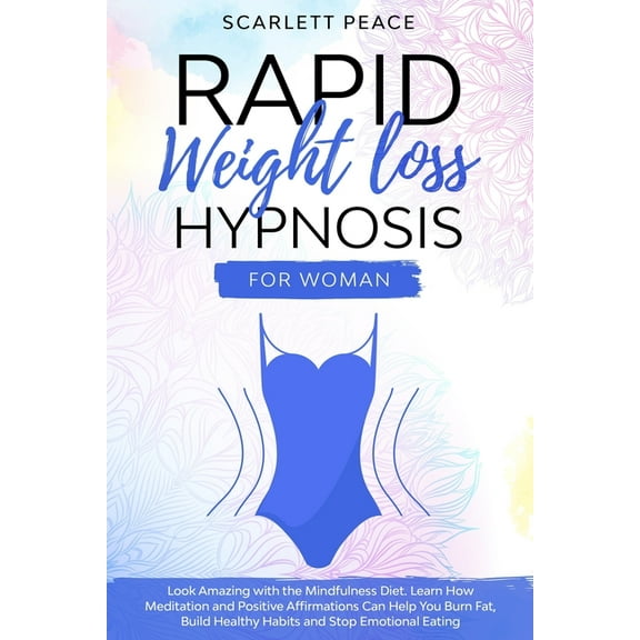 Rapid Weight Loss Hypnosis for Woman: Look Amazing with the Mindfulness Diet. Learn How Meditation and Positive Affirmations Can Help You to Burn Fat, Build Healthy Habits and Stop Emotional Eating. (
