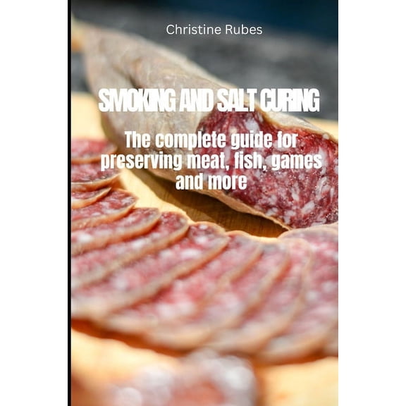 Smoking and Salt Curing: The complete guide for preserving meat, fish, games and more, (Paperback)