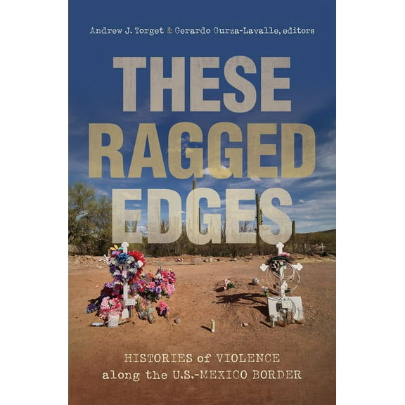 The David J. Weber the New Borderlands H These Ragged Edges: Histories of Violence Along the U.S.-Mexico Border, (Hardcover)