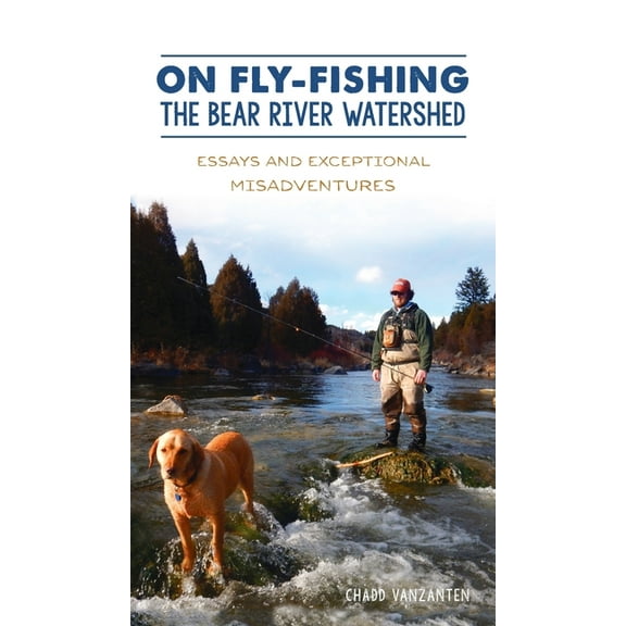 On Fly-Fishing the Bear River Watershed: Essays and Exceptional Misadventures (Hardcover)