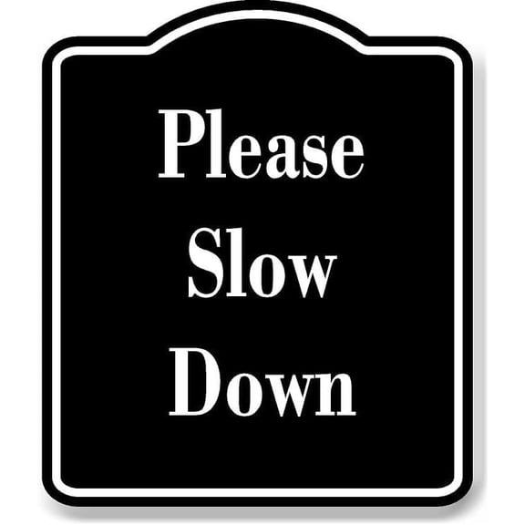 Please Slow Down BLACK Aluminum Composite Sign 8.5''x10''