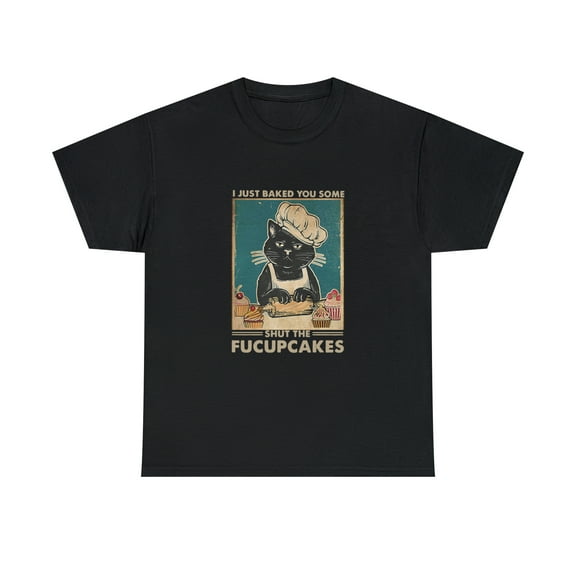 Black Cat I just Baked You Some Shut The fucupcakes T-Shirt