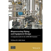 Wiley-Asme Press: Bioprocessing Piping and Equipment Design: A Companion Guide for the Asme Bpe Standard (Hardcover)
