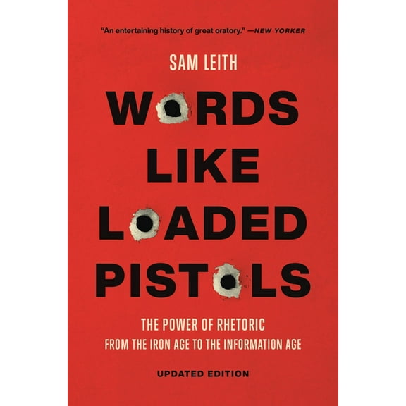 Words Like Loaded Pistols: The Power of Rhetoric from the Iron Age to the Information Age, (Paperback)
