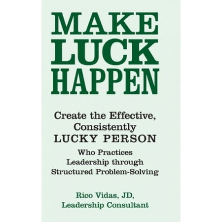 Make Luck Happen: Create the Effective, Consistently Lucky Person ...