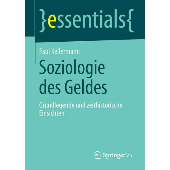 Essentials Soziologie Des Geldes: Grundlegende Und Zeithistorische Einsichten, (Paperback)