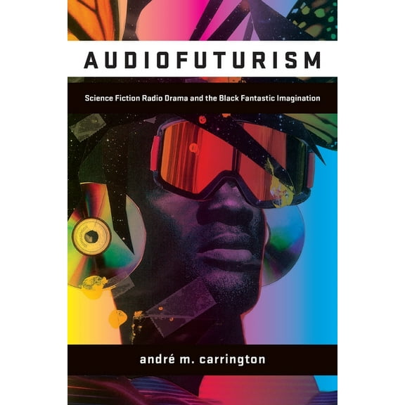 Audiofuturism: Science Fiction Radio Drama and the Black Fantastic Imagination, (Paperback)