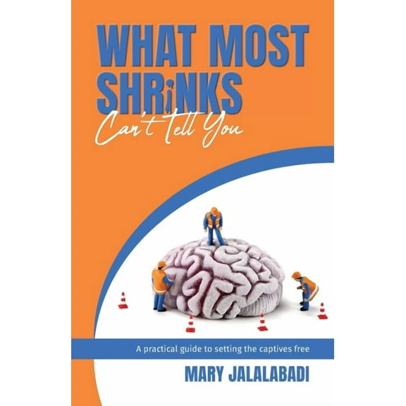 What Most Shrinks Can't Tell You: A practical guide to setting the captives free, (Paperback)