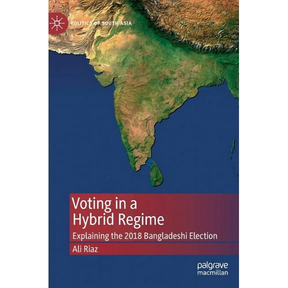 Politics of South Asia Voting in a Hybrid Regime: Explaining the 2018 Bangladeshi Election, (Hardcover)