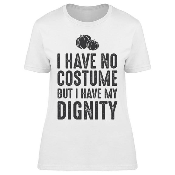 But I Have My Dignity Women's T-shirt