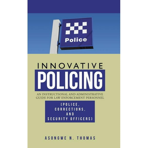 Innovative Policing: An Instructional and Administrative Guide for Law Enforcement Personnel (Police, Corrections, and S, (Hardcover)
