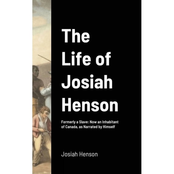 The Life of Josiah Henson: Formerly a Slave: Now an Inhabitant of Canada, as Narrated by Himself, (Hardcover)