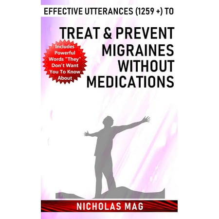 Effective Utterances (1259 +) to Treat & Prevent Migraines Without Medications -