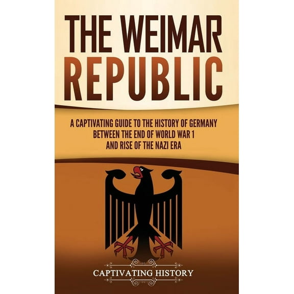 The Weimar Republic: A Captivating Guide to the History of Germany Between the End of World War I and Rise of the Nazi E, (Hardcover)