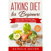 NATHALIE SEATON Atkins Diet for Beginners: Easier to Follow than Keto, Paleo, Mediterranean or Low-Calorie Diet to Lose Up To 30 Pounds In 30 Days and Keep It Off with Simple 21 Day Meal Plans and 80 Low Carb Recipes