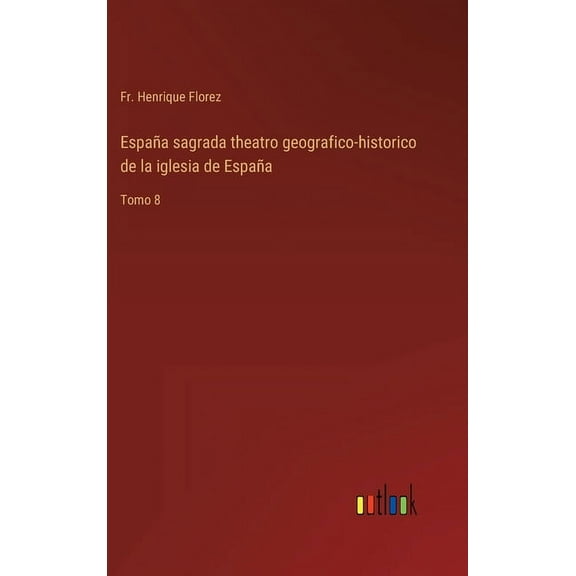 España sagrada theatro geografico-historico de la iglesia de España: Tomo 8 (Hardcover)