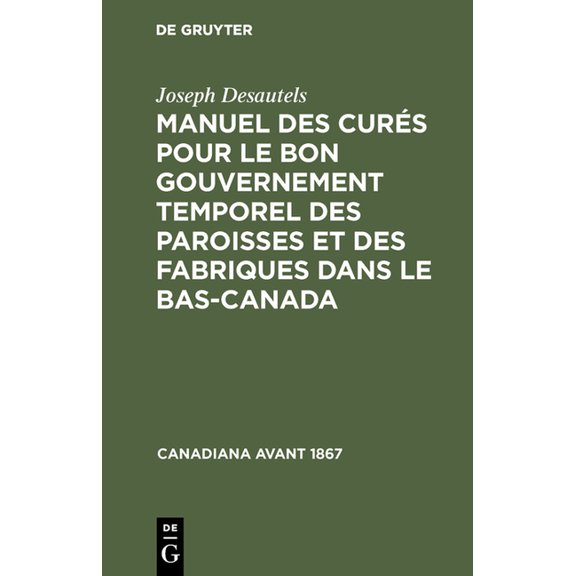 Canadiana Avant 1867 Manuel des curés pour le bon gouvernement temporel des paroisses et des fabriques dans le Bas-Canada, (Hardcover)