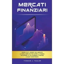 Mercati Finanziari: Scopri Tutti i Segreti del Mercato. La guida Completa per Capire la Finanza, Sviluppare la tua Econo, (Paperback)