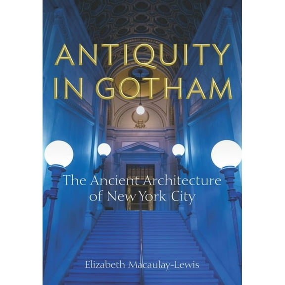 Antiquity in Gotham: The Ancient Architecture of New York City (Hardcover)
