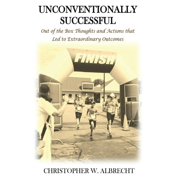 Unconventionally Successful: Out of the Box Thoughts and Actions that Led to Extraordinary Outcomes, (Paperback)