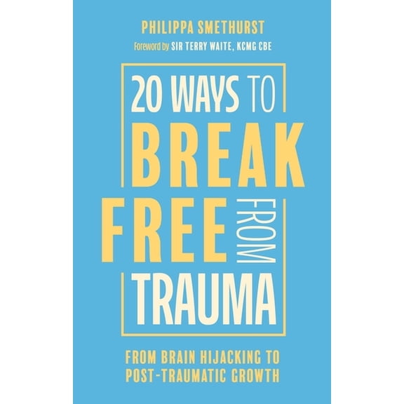 20 Ways to Break Free from Trauma: From Brain Hijacking to Post-Traumatic Growth, (Paperback)