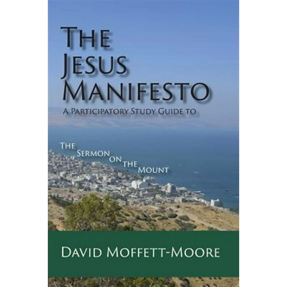 The Jesus Manifesto: A Participatory Study Guide to The Sermon on the Mount (Paperback) by David Moffett-Moore
