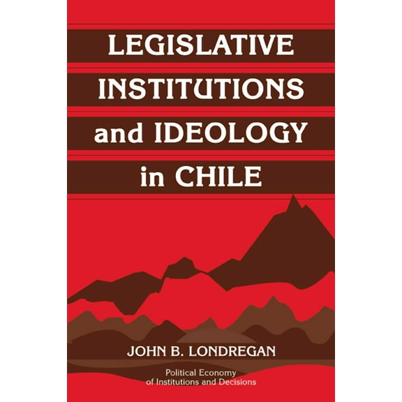 Political Economy of Institutions and De Legislative Institutions and Ideology in Chile, (Paperback)