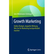 Growth Marketing: Halbes Budget, Doppelte Wirkung. Wie Sie Ihr Marketing Hochprofitabel Machen, (Paperback)