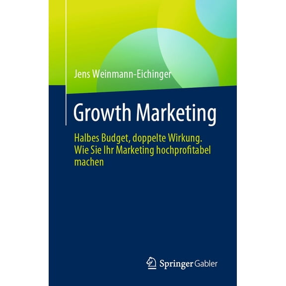 Growth Marketing: Halbes Budget, Doppelte Wirkung. Wie Sie Ihr Marketing Hochprofitabel Machen, (Paperback)