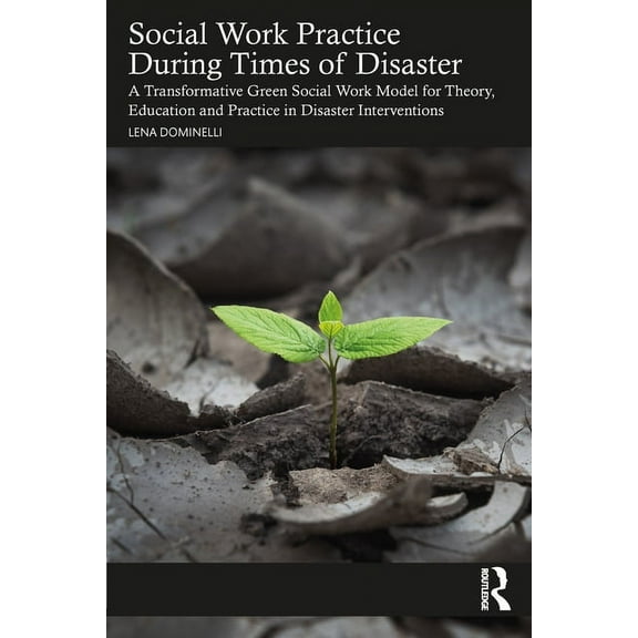 Social Work Practice During Times of Disaster: A Transformative Green Social Work Model for Theory, Education and Practi, (Paperback)