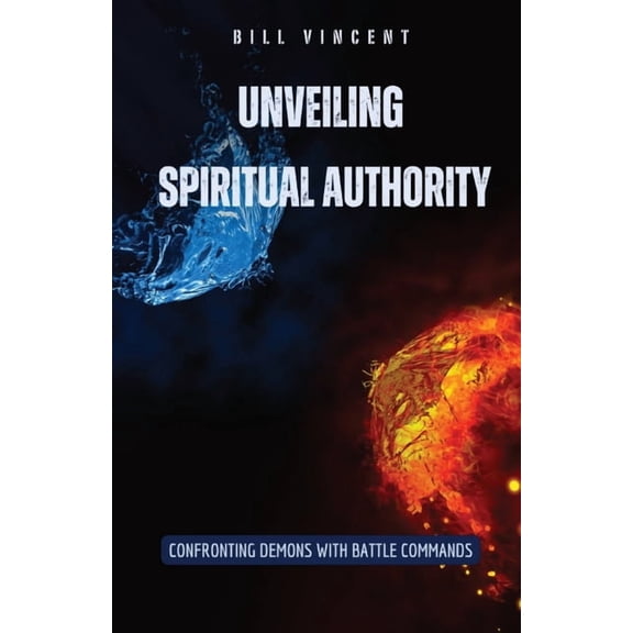 Unveiling Spiritual Authority: Confronting Demons with Battle Commands, (Paperback)