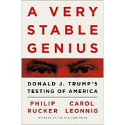 PHILIP RUCKER; CAROL LEONNIG A Very Stable Genius: Donald J. Trump's Testing of America