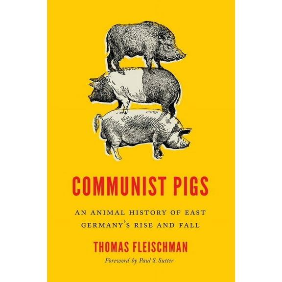 Weyerhaeuser Environmental Books Communist Pigs: An Animal History of East Germany's Rise and Fall, (Paperback)