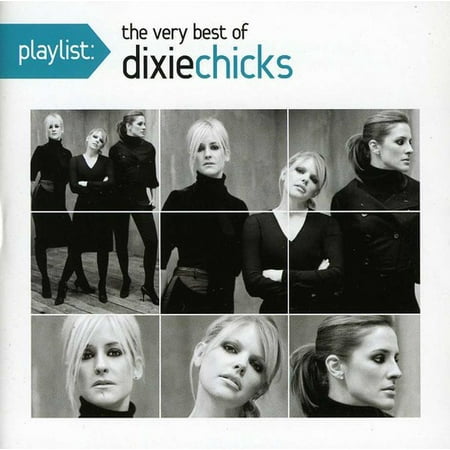 Dixie Chicks - Playlist: The Very Best Of Dixie Chicks (Best Chick Flicks Of The Decade)