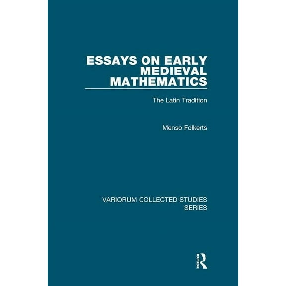 Variorum Collected Studies Essays on Early Medieval Mathematics: The Latin Tradition, (Paperback)