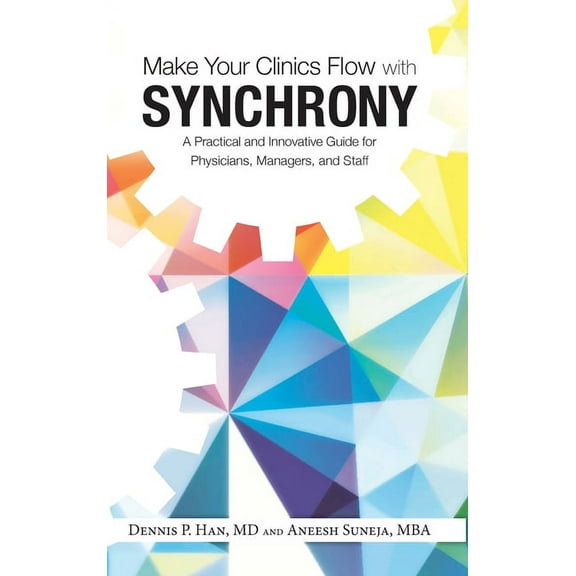 Make Your Clinics Flow with Synchrony: A Practical and Innovative Guide for Physicians, Managers, and Staff (Hardcover)