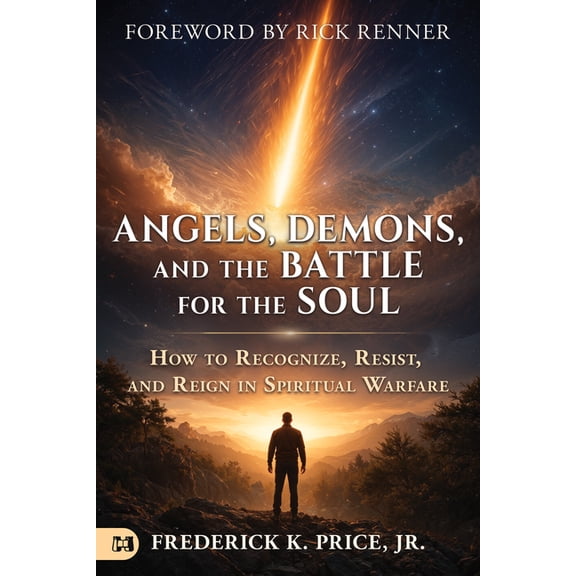 Angels, Demons, and the Battle for the Soul : How to Recognize, Resist, and Reign in Spiritual Warfare (Paperback)