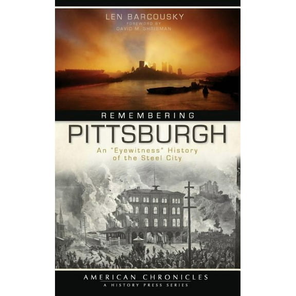 Remembering Pittsburgh: An "Eyewitness" History of the Steel City (Hardcover)