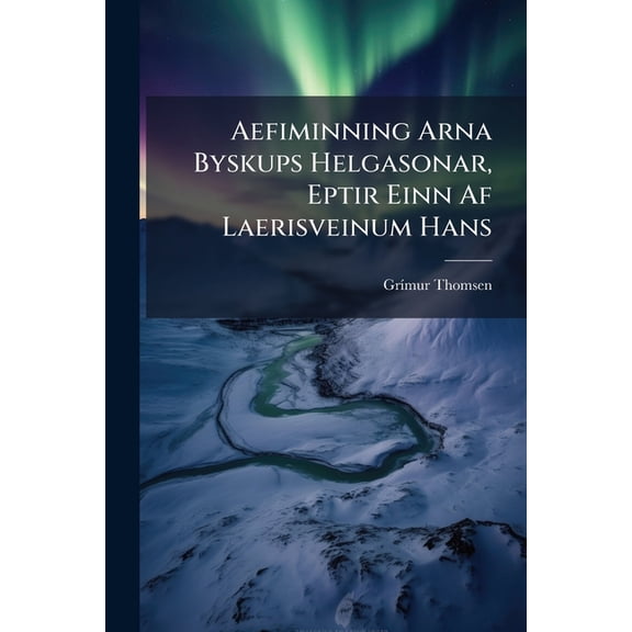 Aefiminning Arna Byskups Helgasonar, Eptir Einn Af Laerisveinum Hans (Paperback)