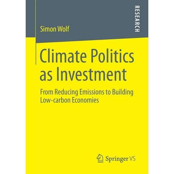 Climate Politics as Investment: From Reducing Emissions to Building Low-Carbon Economies, (Paperback)
