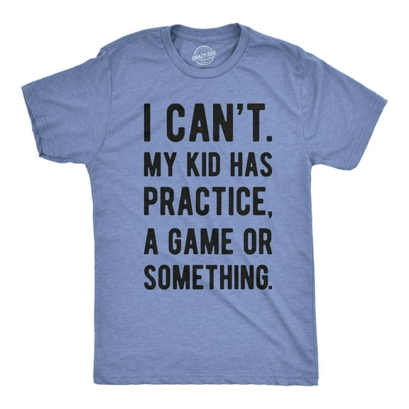 Mens I Cant My Kid Has Practice A Game Or Something T shirt Funny Fathers Day Graphic Tees