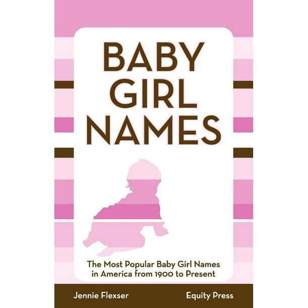 Baby Girl Names The Most Popular Baby Girl Names In America From 1900 To Present Walmart Com