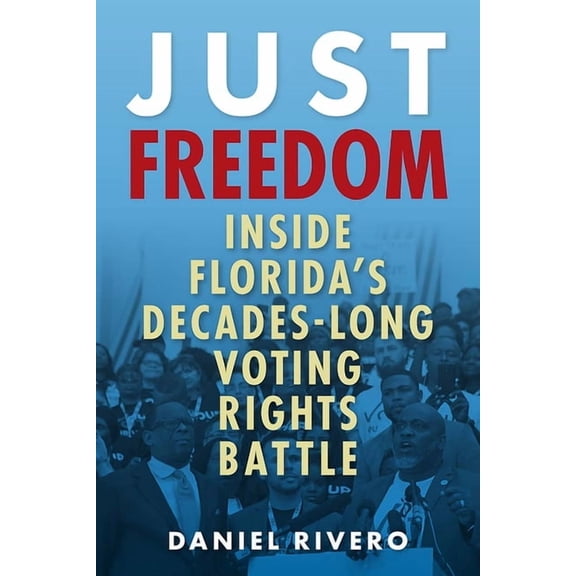 Government and Politics in the South Just Freedom: Inside Florida's Decades-Long Voting Rights Battle, (Paperback)