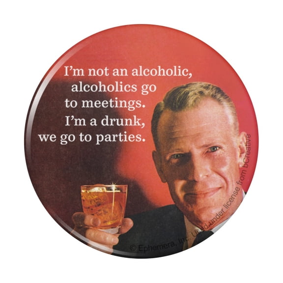 I'm Not an Alcoholic go to Meetings Drunk go to Parties Funny Humor Pinback Button Pin