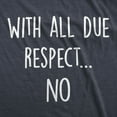 thumbnail image 2 of Mens With All Due Respect No T Shirt Funny Insult Sarcastic Hilarious Saying Graphic Tee Graphic Tees, 2 of 9