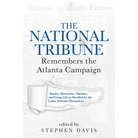 The National Tribune Remembers the Atlanta Campaign: Battles, Skirmishes, Marches, and Camp Life as Recalled by the Unio, (Paperback)