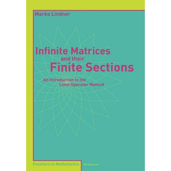 Frontiers in Mathematics Infinite Matrices and Their Finite Sections: An Introduction to the Limit Operator Method, (Paperback)