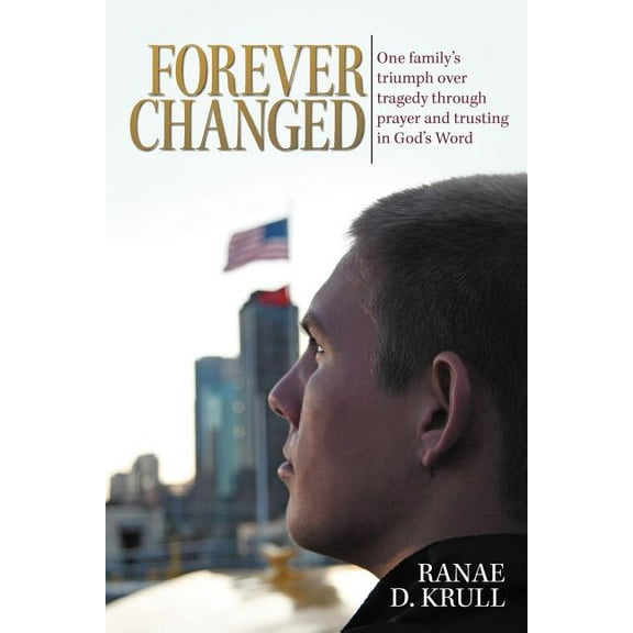 Forever Changed: One Family's Triumph Over Tragedy Through Prayer and Trusting in God's Word, (Paperback)