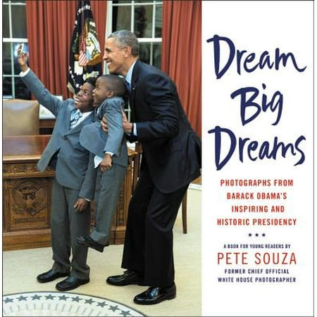 Dream Big Dreams : Photographs from Barack Obama's Inspiring and Historic Presidency (Young (Barack Obama Best President)