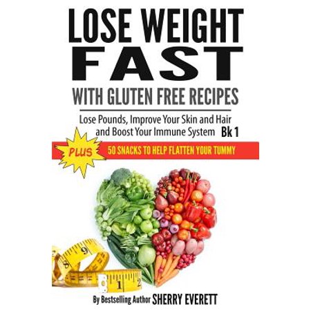 Lose Weight Fast with Gluten Free Recipes : Lose Pounds, Improve Your Skin and Hair and Boost Your Immune
